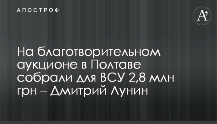 На благодійному аукціоні в Полтаві зібрали для ЗСУ 2,8 млн грн - Дмитро Лунін