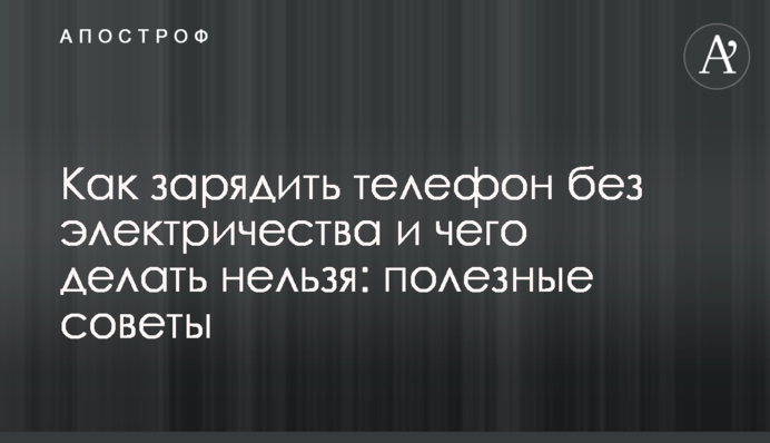Как зарядить телефон без электричества и чего делать нельзя: полезные советы