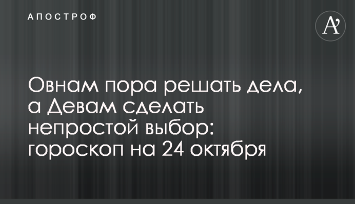 Овнам пора решать дела, а Девам сделать непростой выбор: гороскоп на 24 октября