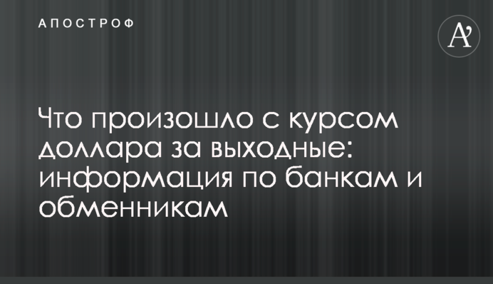 Что произошло с курсом доллара за выходные: информация по банкам и обменникам