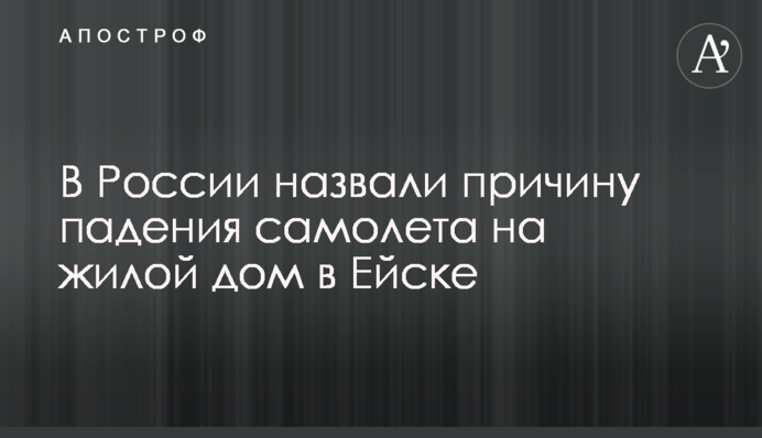 У Росії назвали причину падіння літака на житловий будинок у Єйську