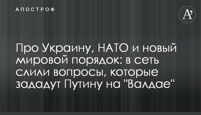 Про Украину, НАТО и новый мировой порядок: в сеть слили вопросы, которые зададут Путину на 