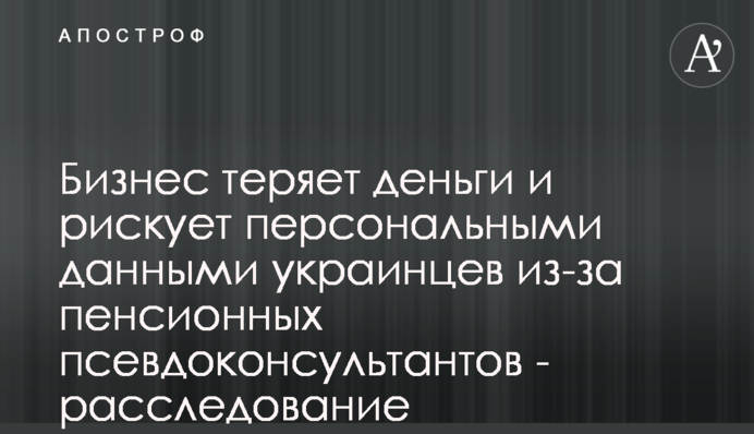 Бізнес втрачає гроші та ризикує персональними даними українців через пенсійних псевдоконсультантів - розслідування