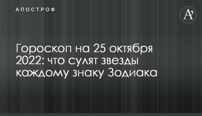 Гороскоп на 25 октября 2022: что сулят звезды каждому знаку Зодиака