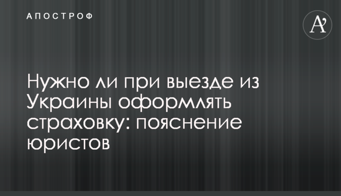 Чи потрібно при виїзді з України оформлювати страховку: пояснення юристів