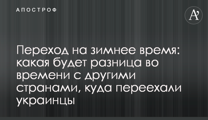 Перехід на зимовий час: яка буде різниця у часі з іншими країнами, куди переїхали українці