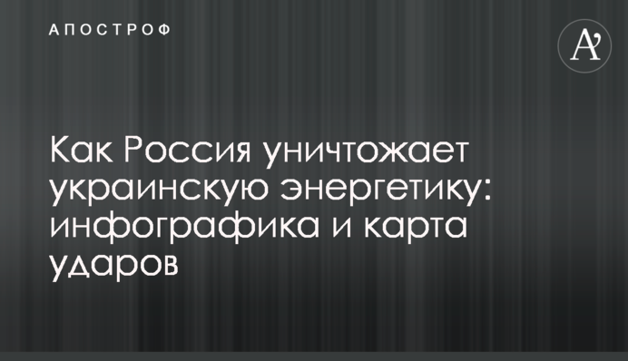 Как Россия уничтожает украинскую энергетику: инфографика и карта ударов