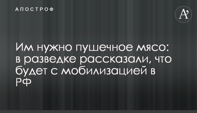Им нужно пушечное мясо: в разведке рассказали, что будет с мобилизацией в РФ