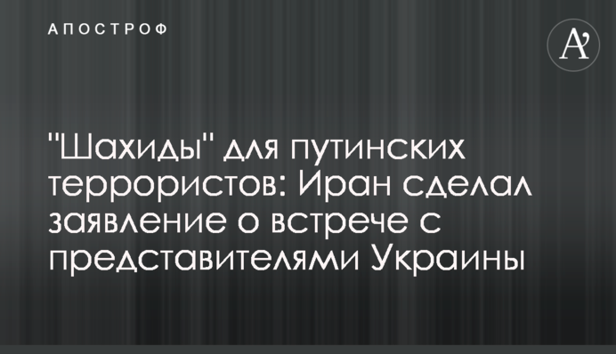 "Шахиды" для путинских террористов: Иран сделал заявление о встрече с представителями Украины