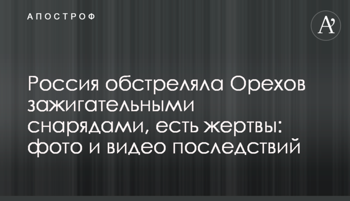 Росія обстріляла Оріхів запалювальними снарядами, є жертви: фото та відео наслідків