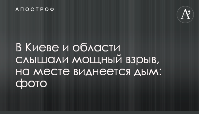 В Киеве и области слышали мощный взрыв, на месте виднеется дым: фото