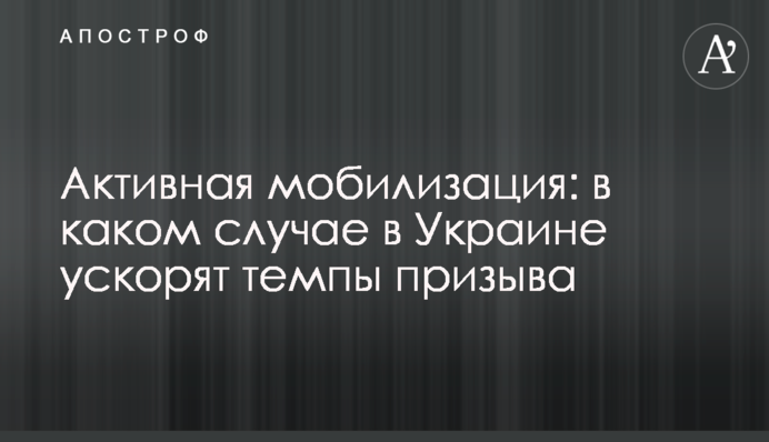 Активная мобилизация: в каком случае в Украине ускорят темпы призыва