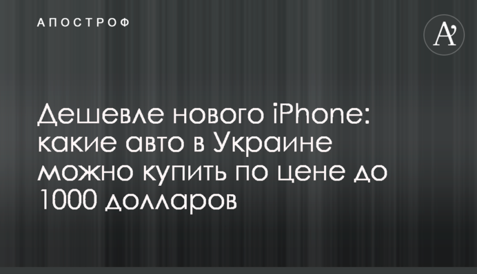 Дешевле нового iPhone: какие авто в Украине можно купить по цене до 1000 долларов