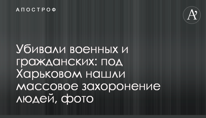 Убивали военных и гражданских: под Харьковом нашли массовое захоронение людей, фото