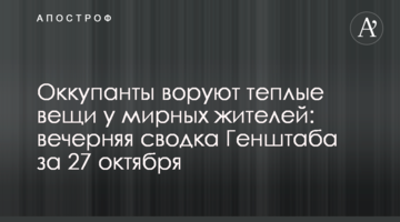 Окупанти крадуть теплі речі у мирних жителів: вечірнє зведення Генштабу за 27 жовтня