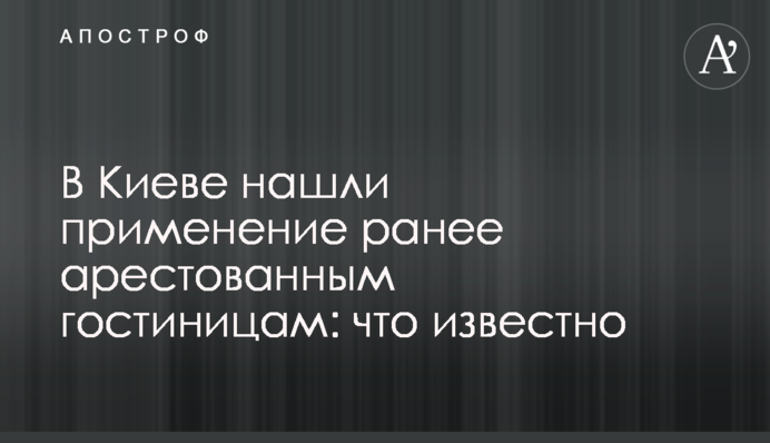 У Києві знайшли застосування арештованим готелям: що відомо