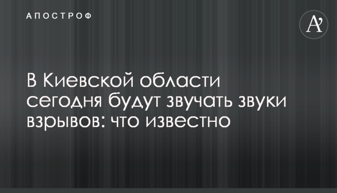 На Київщині сьогодні звучатимуть звуки вибухів: що відомо
