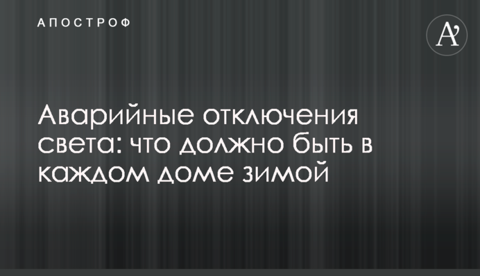 Аварійні відключення світла: що має бути в кожному будинку взимку