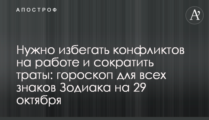 Потрібно уникати конфліктів на роботі та скоротити витрати: гороскоп для всіх знаків Зодіаку на 29 жовтня
