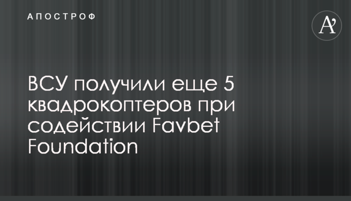 ВСУ получили еще 5 квадрокоптеров при содействии Favbet Foundation