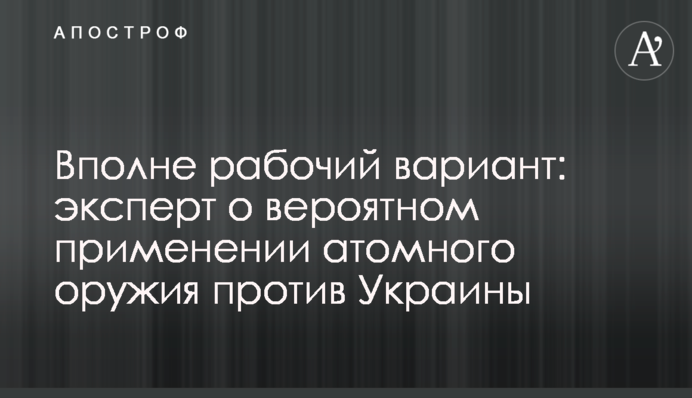Цілком робочий варіант: чи застосовуватиметься атомна зброя проти України