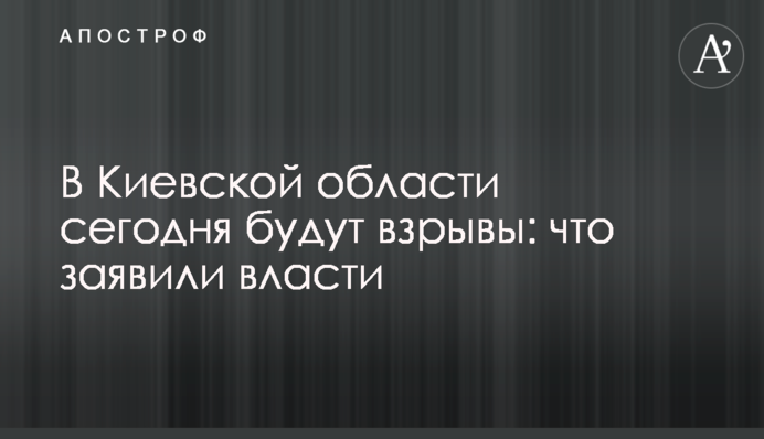 У Київській області сьогодні будуть вибухи: що заявила влада