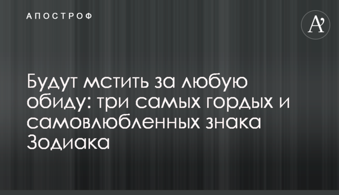 Будут мстить за любую обиду: три самых гордых и самовлюбленных знака Зодиака