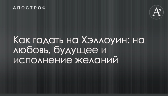 Як ворожити на Хелловін: на кохання, майбутнє і виконання бажань