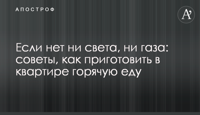 Если нет ни света, ни газа: советы, как приготовить в квартире горячую еду