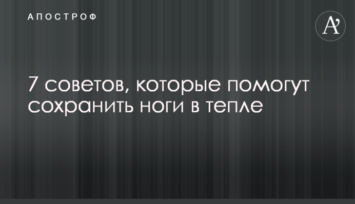 7 порад, які допоможуть зберегти ноги у теплі