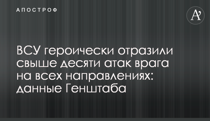 ВСУ героически отразили свыше десяти атак врага на всех направлениях: данные Генштаба