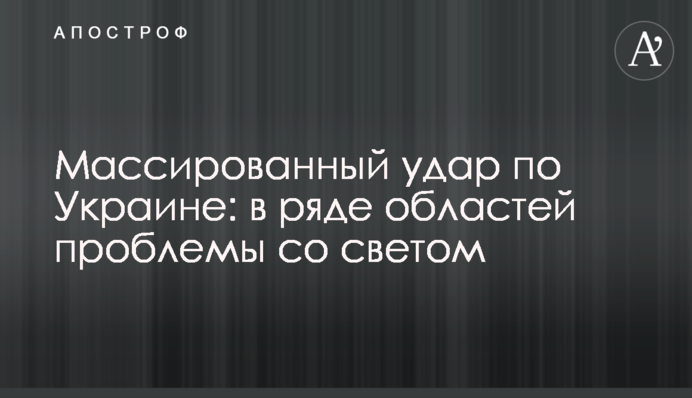 Массированный удар по Украине: в ряде областей проблемы со светом