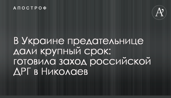 В Україні зрадниці дали великий термін: готувала проникнення російської ДРГ до Миколаєва