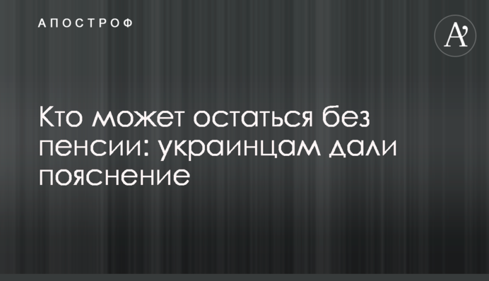 Кто может остаться без пенсии: украинцам дали пояснение