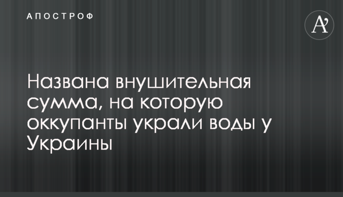 Названа внушительная сумма, на которую оккупанты украли воды у Украины
