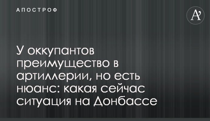 Окупанти мають перевагу в артилерії, але є нюанс: яка зараз ситуація на Донбасі