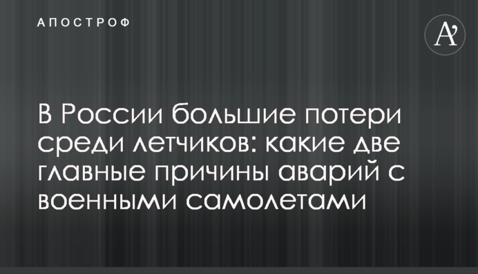 В России большие потери среди летчиков: какие две главные причины аварий с военными самолетами