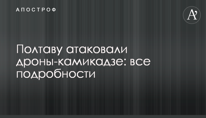Полтаву атакували дрони-камікадзе: всі подробиці