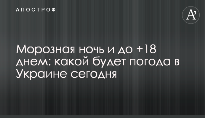 Морозная ночь и до +18 днем: какой будет погода в Украине сегодня