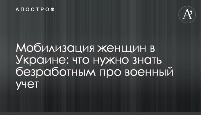 Мобилизация женщин в Украине: что нужно знать безработным про военный учет