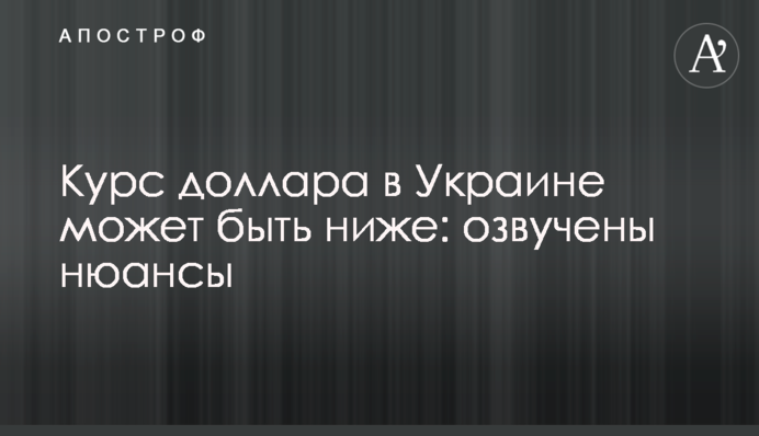 Курс доллара в Украине может быть ниже: озвучены нюансы