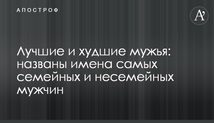 Лучшие и худшие мужья: названы имена самых семейных и несемейных мужчин