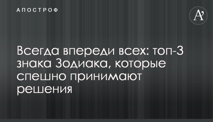 Всегда впереди всех: топ-3 знака Зодиака, которые спешно принимают решения