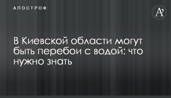В Киевской области могут быть перебои с водой: что нужно знать