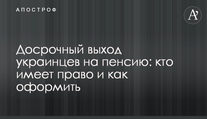Достроковий вихід українців на пенсію: хто має право та як оформити