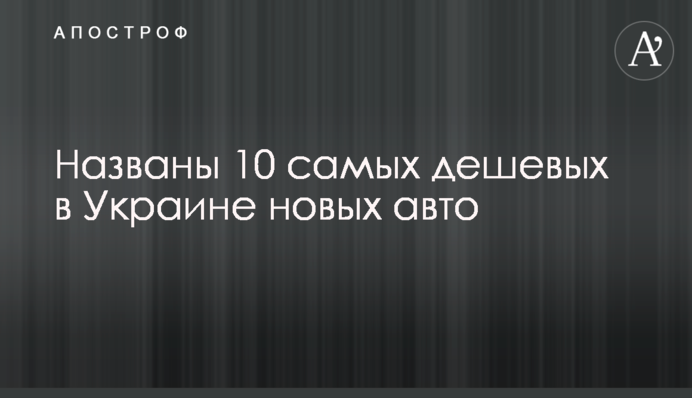 Названо 10 найдешевших в Україні нових авто