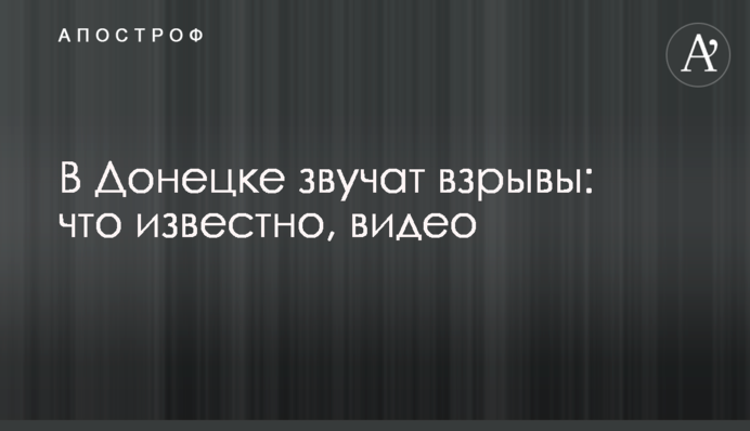 В Донецке звучат взрывы: что известно, видео