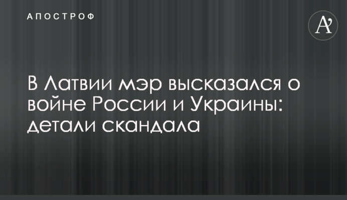 У Латвії мер висловився про війну Росії та України: деталі скандалу