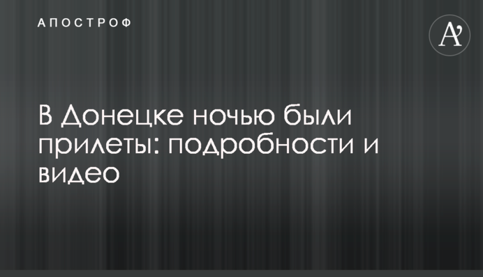 В Донецке ночью были прилеты: подробности и видео