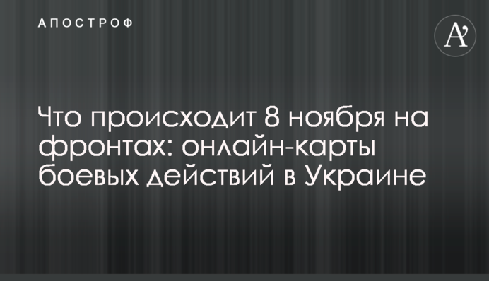 Що відбувається 8 листопада на фронтах: онлайн-картки бойових дій в Україні